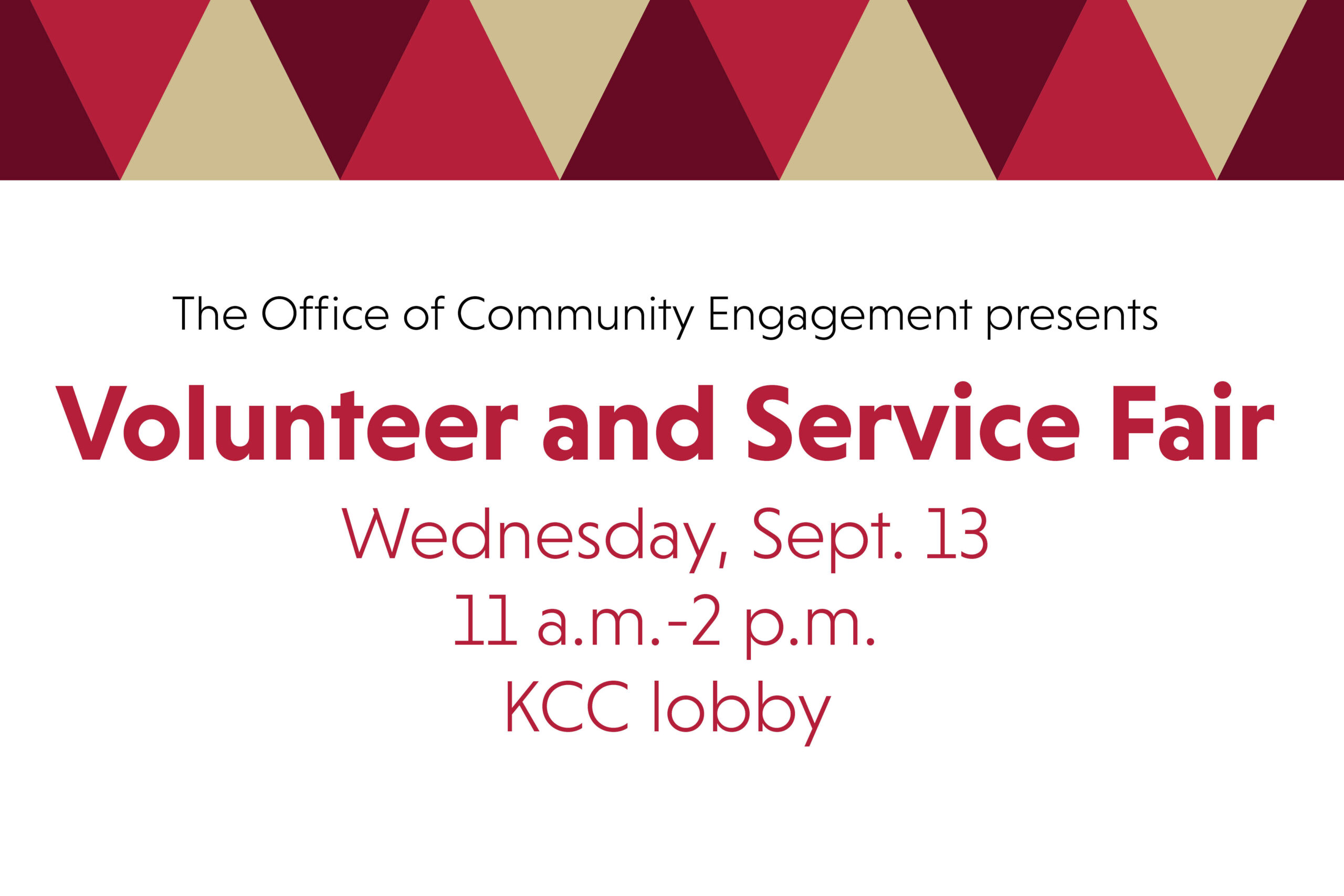 The Office of Community Engagement presents Volunteer and Service Fair. Wednesday, Sept. 13 from 11 a.m. 0 2 p.m. in the K-C-C lobby.