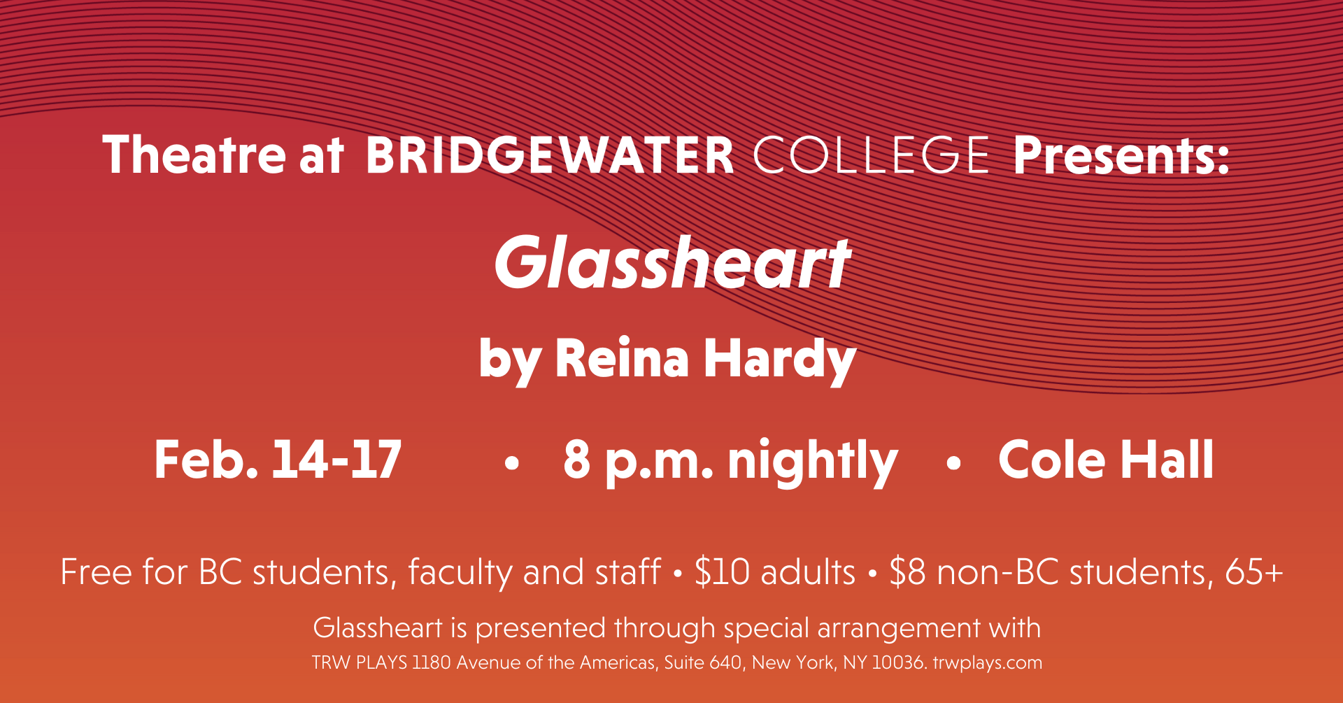 Theatre at Bridgewater College Presents: Glassheart by Reina Hardy. February 14-17. 8 p.m. nightly. Cole Hall. Free for B-C students, faculty, and staff. 10 dollars for adults. 8 dollars for non-B-C students and 65 years or older. Glassheart is presented through special arrangement with T-R-W Plays 1180 Avenue of the Americas, Suite 640, New York, New York 10036. t-r-w-plays.com