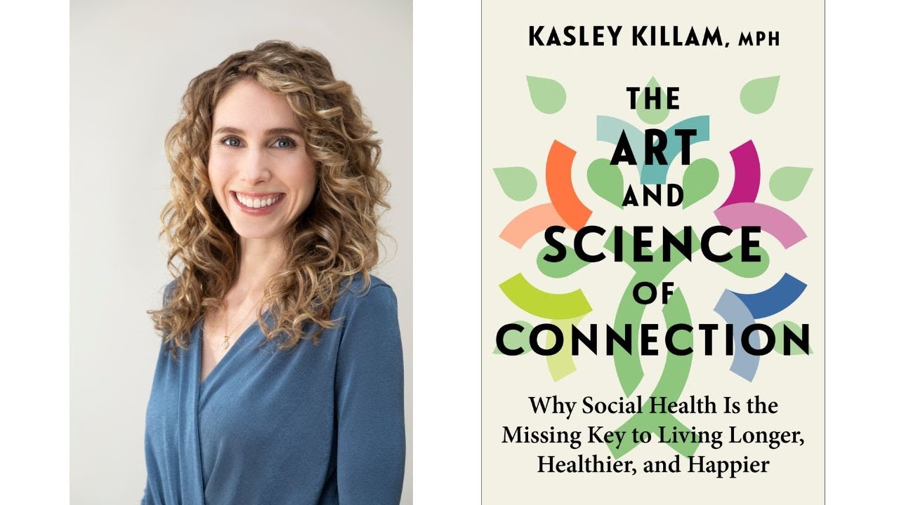 Portrait of Kasley Killam. Book cover of f The Art and Science of Connection: Why Social Health is the Missing Key to Living Longer, Healthier, and Happier.