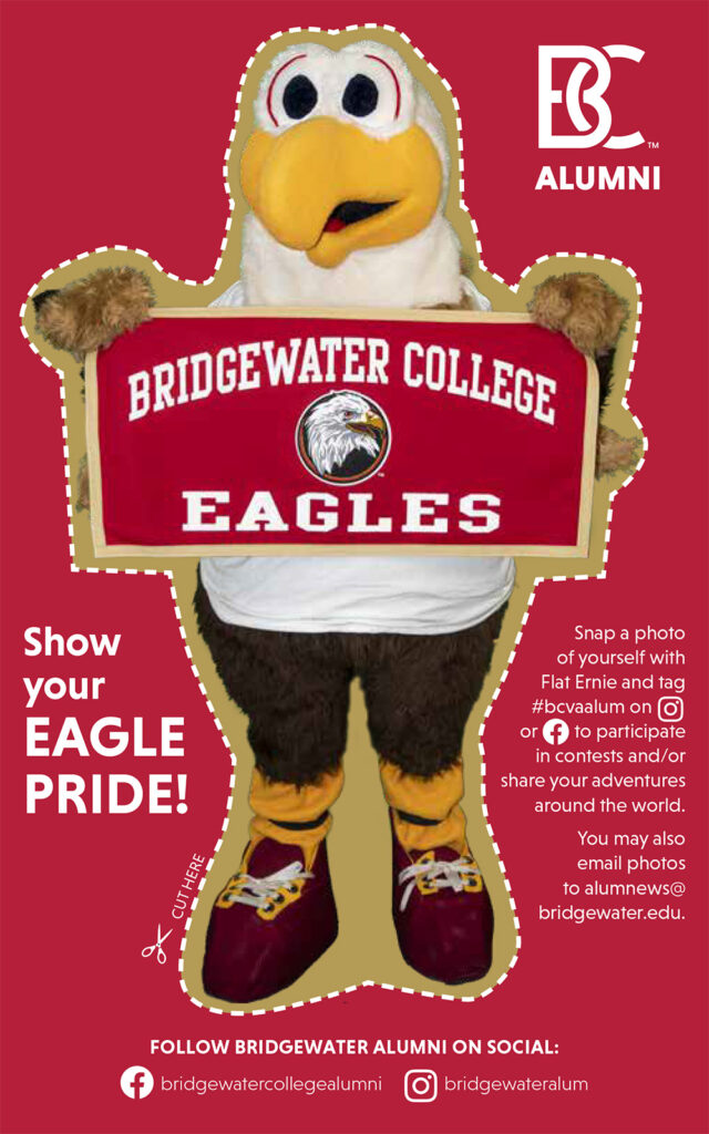 Flat Ernie cut out. Show your Eagle pride! Snap a photo of yourself with Flat Ernie and tag #bcvaalum on Instagram and Facebook to participate in contests and/or share your adventures around the world. You may also email photos to alumnews@bridgewater.edu. 