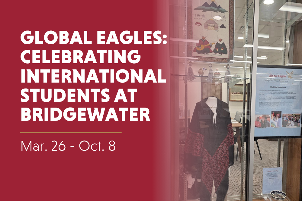 March 26 to October 8. Global Eagles: Celebrating International Students at Bridgewater